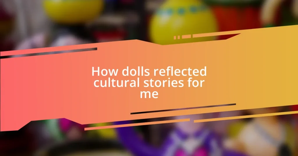 How dolls reflected cultural stories for me