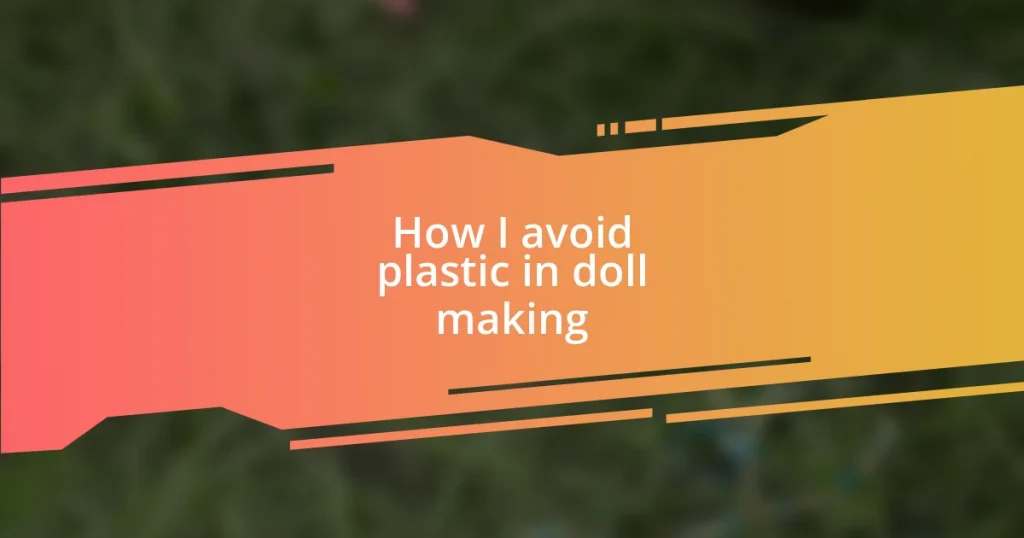 How I avoid plastic in doll making