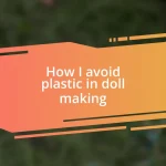 How I avoid plastic in doll making