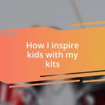 How I inspire kids with my kits