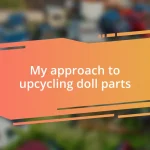 My approach to upcycling doll parts