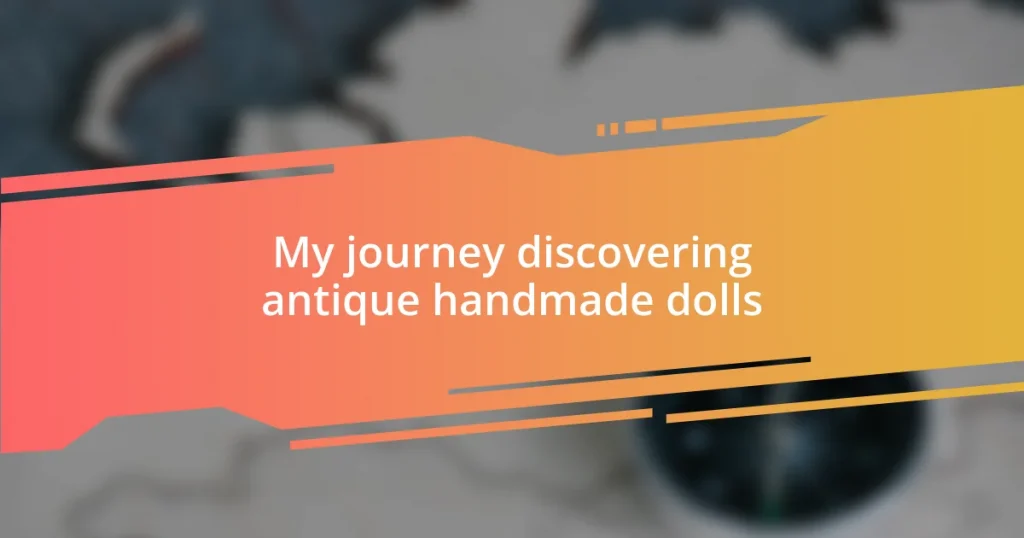 My journey discovering antique handmade dolls