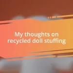 My thoughts on recycled doll stuffing