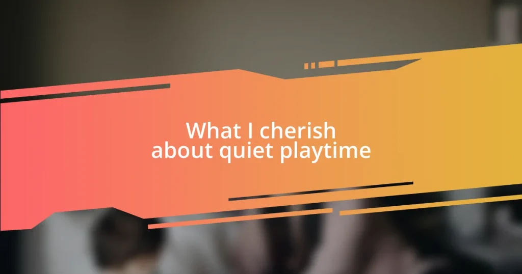 What I cherish about quiet playtime