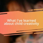 What I’ve learned about child creativity