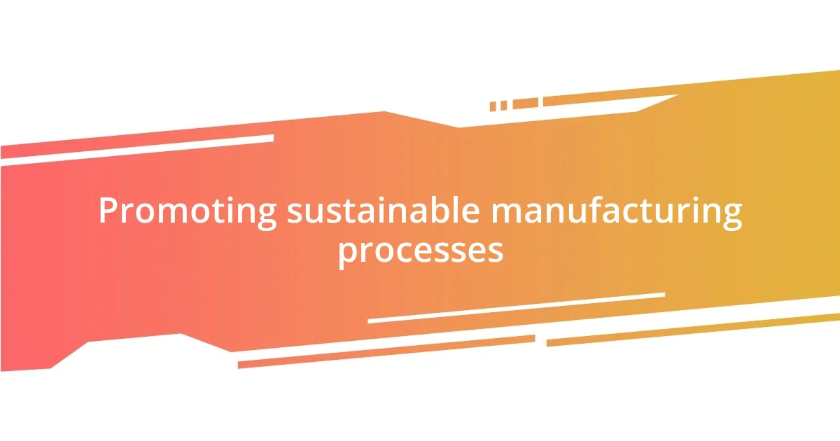 Promoting sustainable manufacturing processes