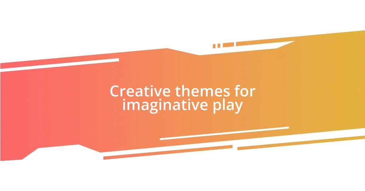 Creative themes for imaginative play