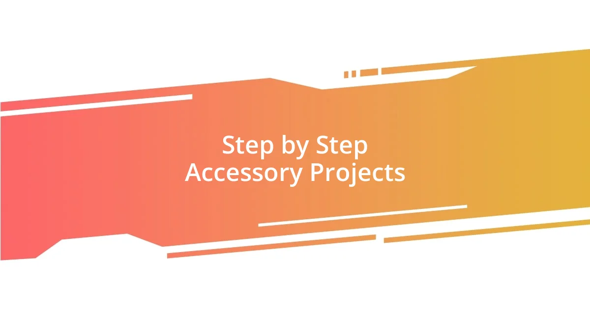 Step by Step Accessory Projects